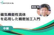 磁気機能性流体を応用した精密加工入門【基礎と導入における要点】