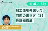 加工法を考慮した図面の書き方③ ～加工を考慮した設計編～